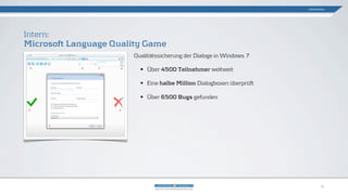 Qualitätssicherung der Dialoge in Windows 7
• Über 4500 Teilnehmer weltweit
• Eine halbe Million Dialogboxen überprüft
• Über 6500 Bugs gefunden
Intern:
Microsoft Language Quality Game
Gamification
8
 