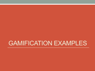 GAMIFICATION EXAMPLES
 