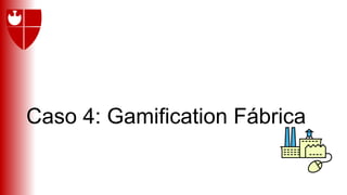 Caso 4: Gamification Fábrica
 