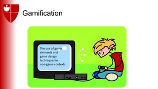 Gamification
The use of game
elements and
game design
techniques in
non-game contexts.
 