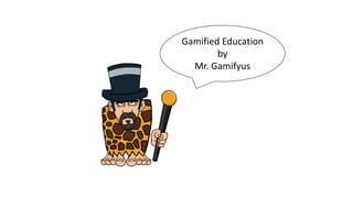 Gamified Education
by
Mr. Gamifyus
 