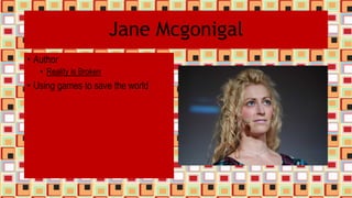 Jane Mcgonigal
• Author
• Reality is Broken
• Using games to save the world
 