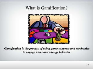 What is Gamification?
Gamification is the process of using game concepts and mechanics
to engage users and change behavior.
2
 