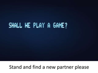 Stand and find a new partner please 
 