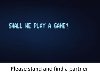 Please stand and find a partner 
 