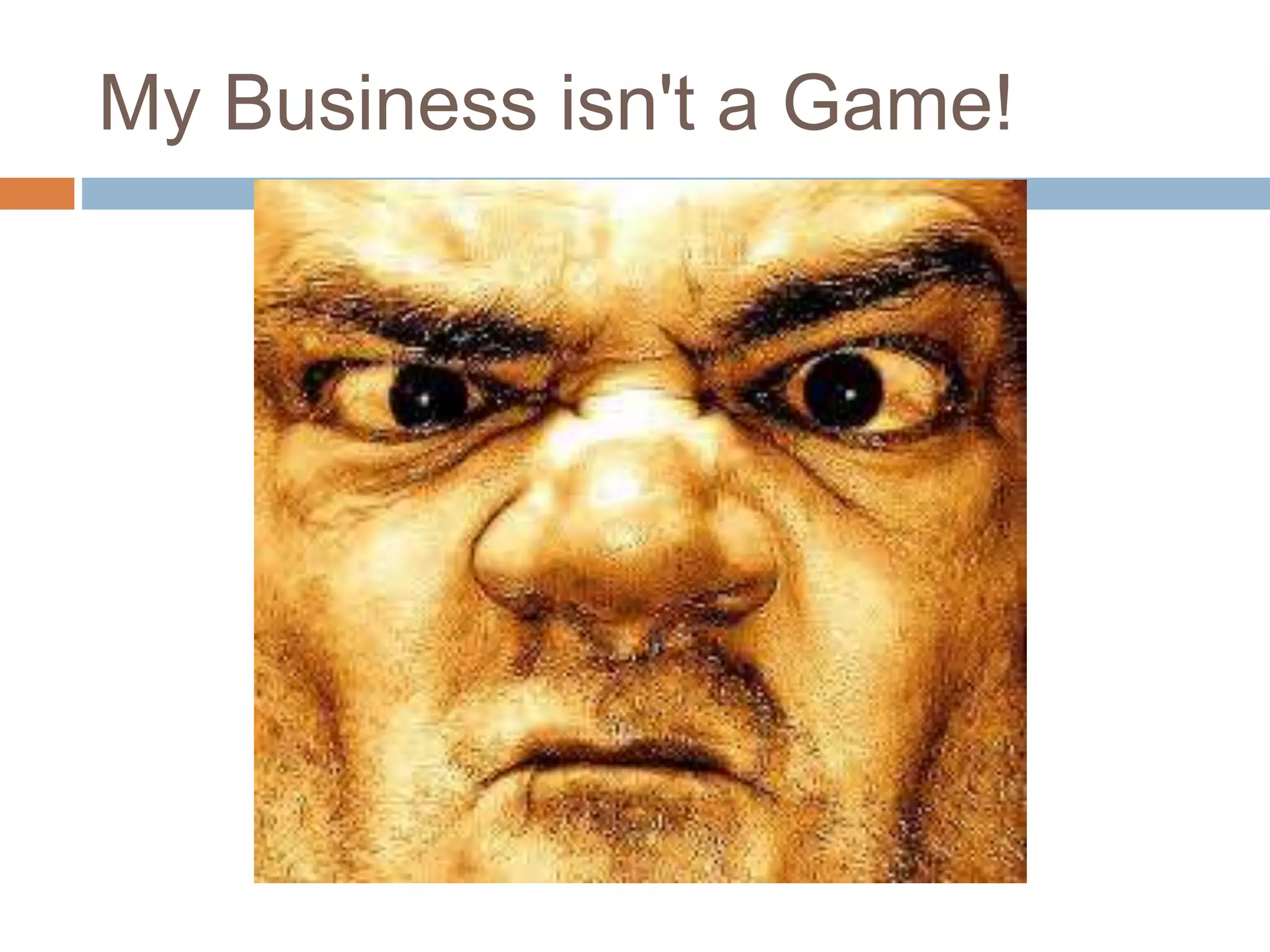 My Business isn't a Game! 
 