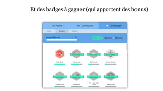 Et des badges à gagner (qui apportent des bonus) 
 