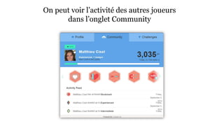 On peut voir l’activité des autres joueurs 
dans l’onglet Community 
 