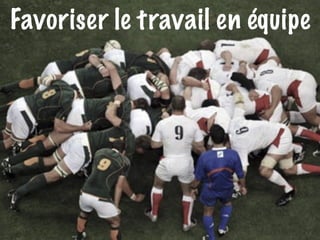 Favoriser le travail en équipe 
 