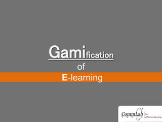 Gamification
of
E-learning
 