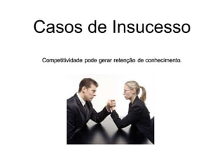 Casos de Insucesso
 