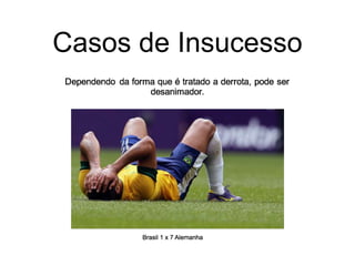 Casos de Insucesso
 