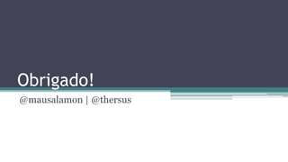 Obrigado!
@mausalamon | @thersus
 