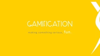 GAMIFICATION
making something serious, fun.
 