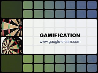 GAMIFICATION
www.google-elearn.com
 