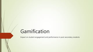 Gamification
Impact on student engagement and performance in post-secondary students
 