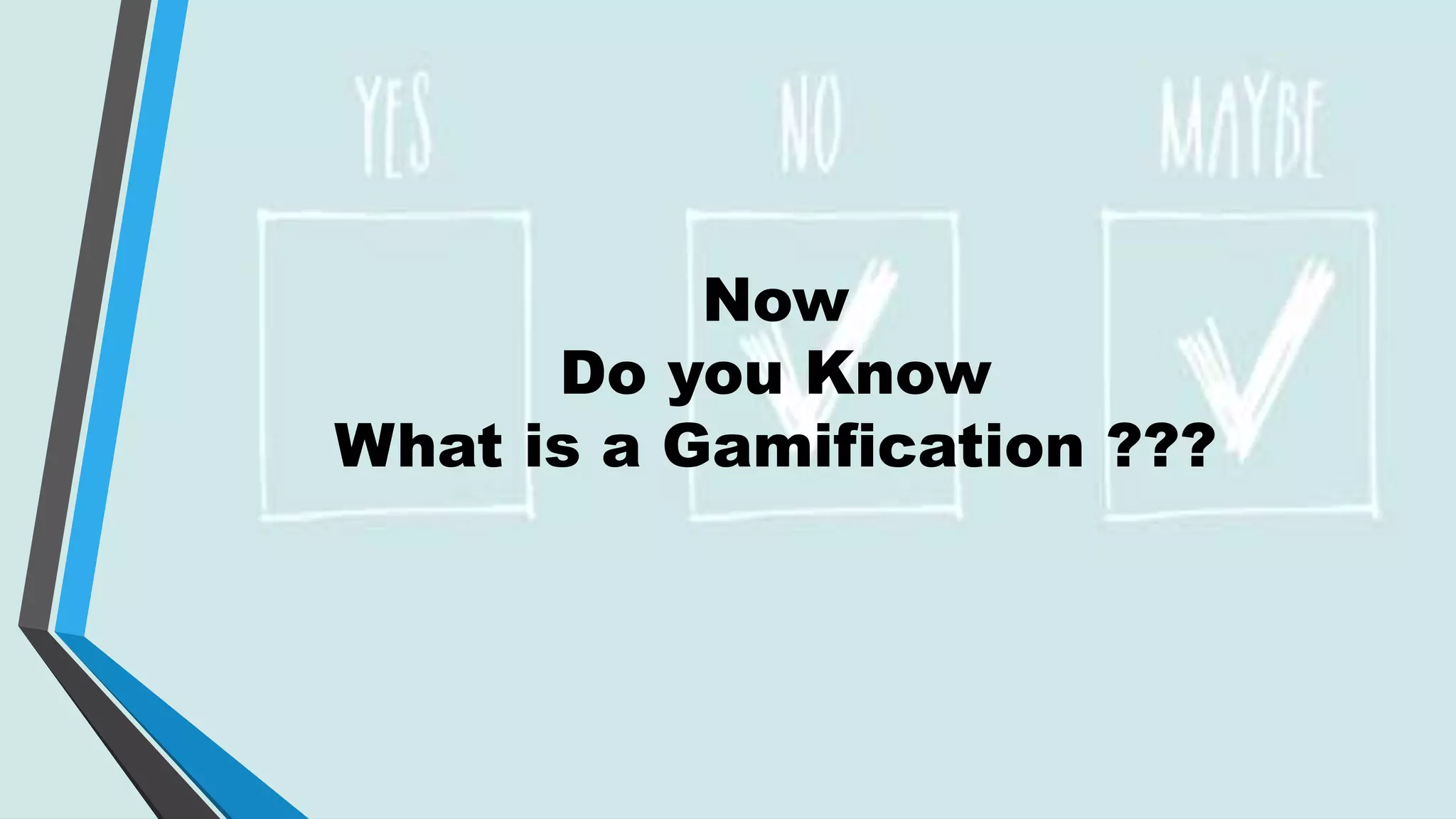 Now
Do you Know
What is a Gamification ???
 