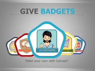 GIVE BADGETS
Make your own with Canvas!!
 