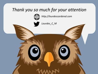 Thank you so much for your attention
http://lourdescardenal.com
Lourdes_C_M
 