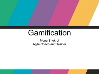 Gamification
Mona Shokrof
Agile Coach and Trainer
 