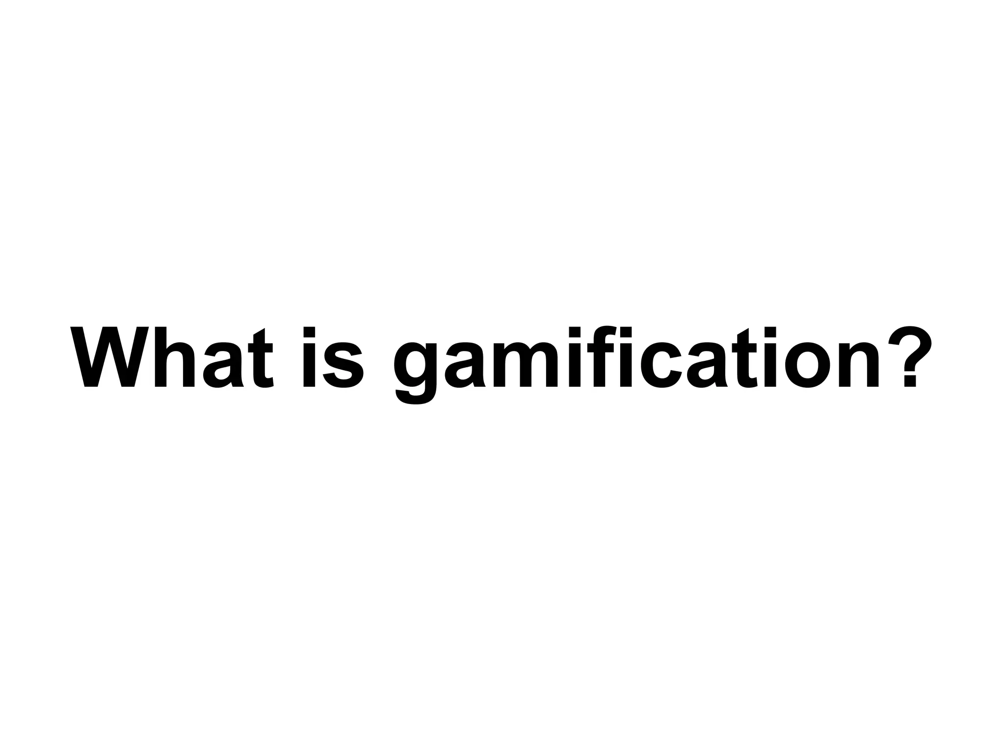 What is gamification?