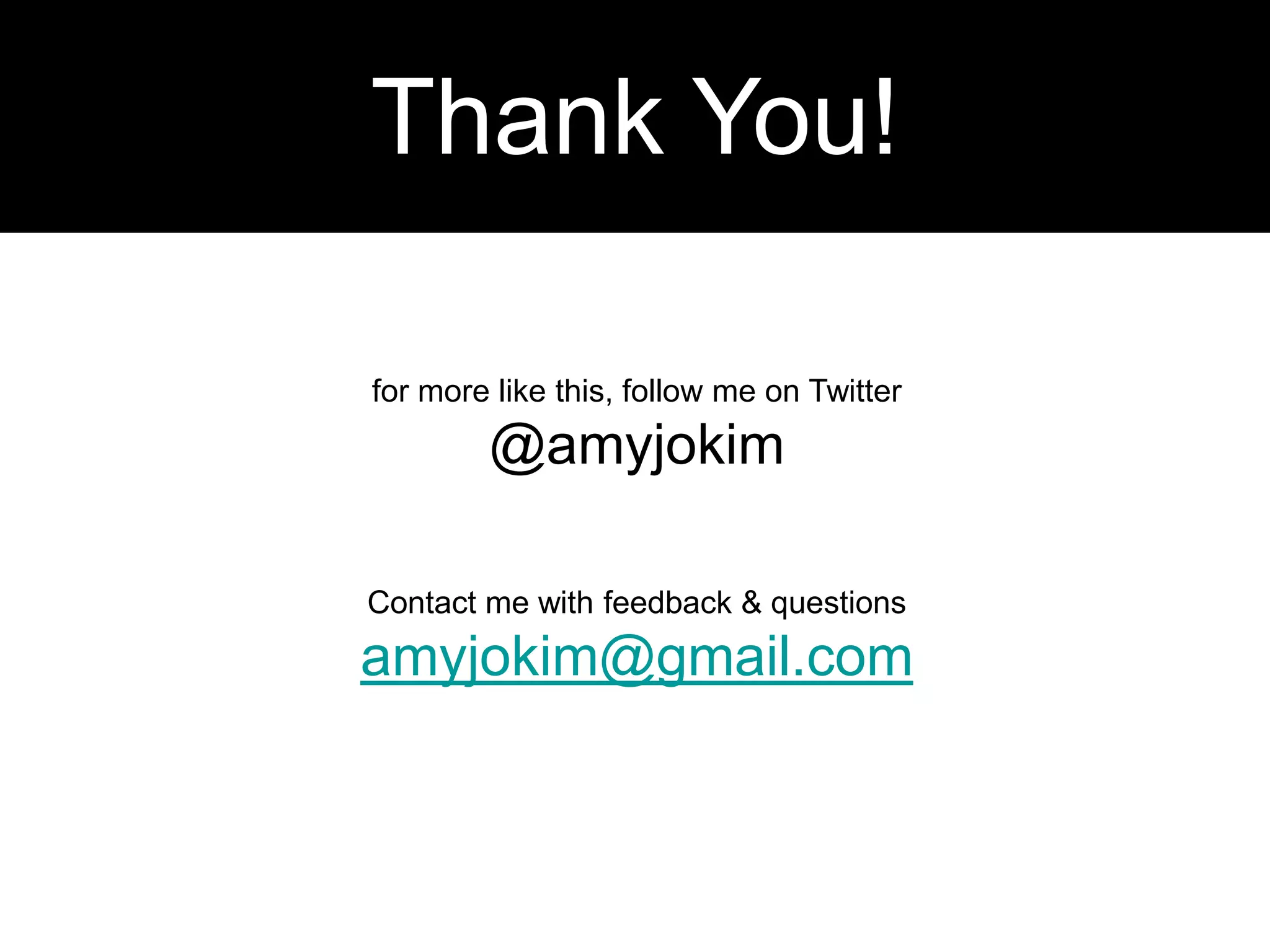 Thank You!for more like this, follow me on Twitter @amyjokimContact me with feedback & questionsamyjokim@gmail.com