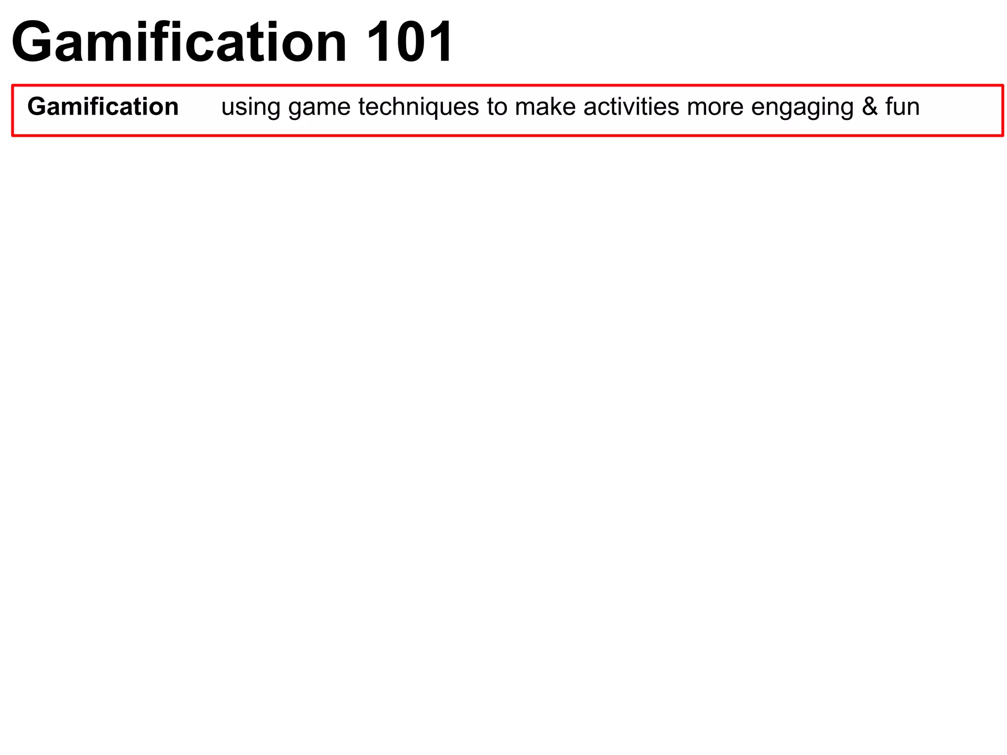 Gamification 101Gamification      using game techniques to make activities more engaging & fun