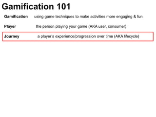 Gamification 101<br />Gamification      using game techniques to make activities more engaging & fun<br />Player	         ...