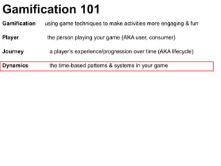 Gamification 101<br />Gamification      using game techniques to make activities more engaging & fun<br />Player	         ...