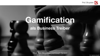 Gamiﬁcation
als Business Treiber
!
Prof. Tim Bruysten | richtwert GmbH
Prof. Bruysten
Foto: Eigenberg Fotograﬁe
 