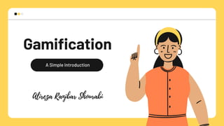 Gamification
A Simple Introduction
Alireza Ranjbar Shourabi
 