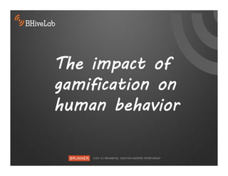 The impact of
gamification on
human behavior
 