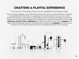 CRAFTING A PLAYFUL EXPERIENCE
     A crucial part of the design process is in the engagement and feedback loops.
Not as a ...