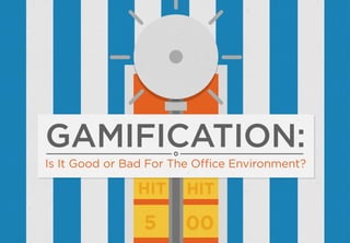 HIT HIT
5 00
GAMIFICATION:
Is It Good or Bad For The Office Environment?
 