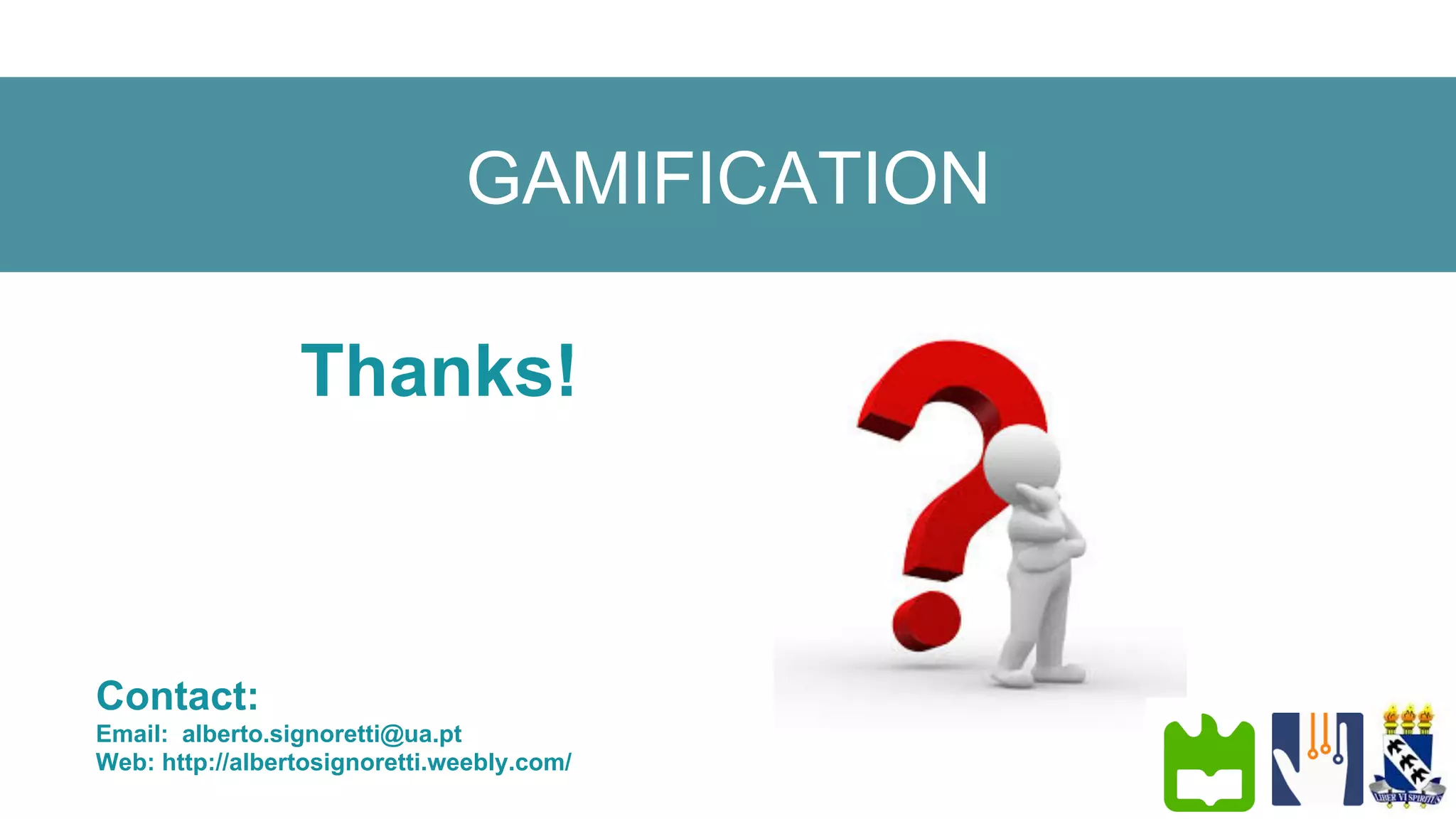 Thanks!
Contact:
Email: alberto.signoretti@ua.pt
Web: http://albertosignoretti.weebly.com/
GAMIFICATION
 
