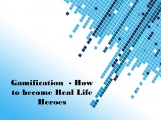 Powerpoint Templates
Page 1
Powerpoint Templates
Gamification - How
to become Real Life
Heroes
 