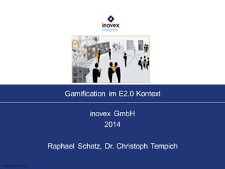 Gamification im E2.0 Kontext
inovex GmbH
2014
Raphael Schatz, Dr. Christoph Tempich
insights
Bild:soziotech.org
 