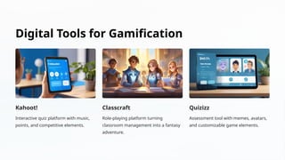 Digital Tools for Gamification
Kahoot!
Interactive quiz platform with music,
points, and competitive elements.
Classcraft
Role-playing platform turning
classroom management into a fantasy
adventure.
Quizizz
Assessment tool with memes, avatars,
and customizable game elements.
 