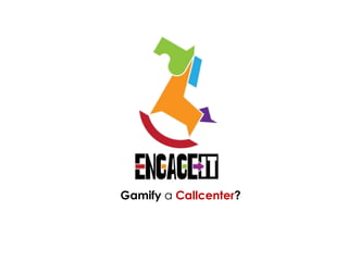 Gamify a Callcenter?
 