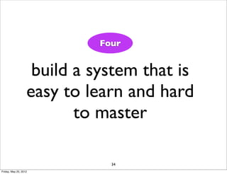 Four


                    build a system that is
                   easy to learn and hard
                          to m...
