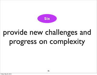 Six


    provide new challenges and
      progress on complexity


                        36
Friday, May 25, 2012
 
