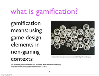 what is gamiﬁcation?
                  gamiﬁcation
                  means: using
                  game design
          ...