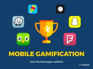 how the best apps nailed it
mozza
MOBILE GAMIFICATION
 