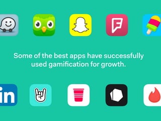 Some of the best apps have successfully
used gamiﬁcation for growth.
 