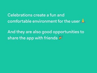 Celebrations create a fun and
comfortable environment for the user 🙏
And they are also good opportunities to
share the app with friends 🎉
 