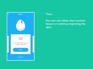 Then,
the user can either start another
lesson or continue exploring the
app…
 