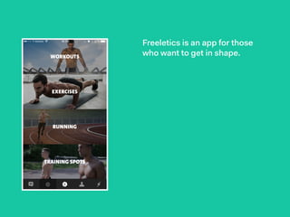 Freeletics is an app for those
who want to get in shape.
There is a bunch of diﬀerent
trainings. As well as a coach.
But t...