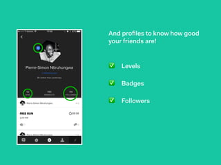 And proﬁles to know how good
your friends are!
✅ Levels
✅ Badges
✅ Followers
 