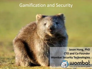 © Wombat Security Technologies, Inc. All rights reserved. Wombat Security Technologies name, logo, PhishPatrol® and PhishGuru® are all trademarks of Wombat Security Technologies, Inc.© Wombat Security Technologies, Inc. All rights reserved. Wombat Security Technologies name, logo, PhishPatrol® and PhishGuru® are all trademarks of Wombat Security Technologies, Inc.
Gamification and Security
Jason Hong, PhD
CTO and Co-Founder
Wombat Security Technologies
 