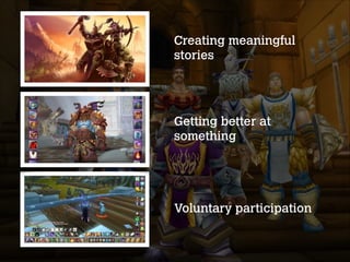 Creating meaningful
stories

Getting better at
something

Voluntary participation

 